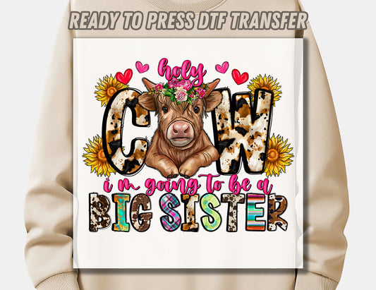 Holy Cow I'm going to be a Big sister DTF Transfer ready for press
