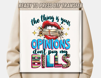 The thing is your opinions don't pay my bills DTF Transfer ready for press